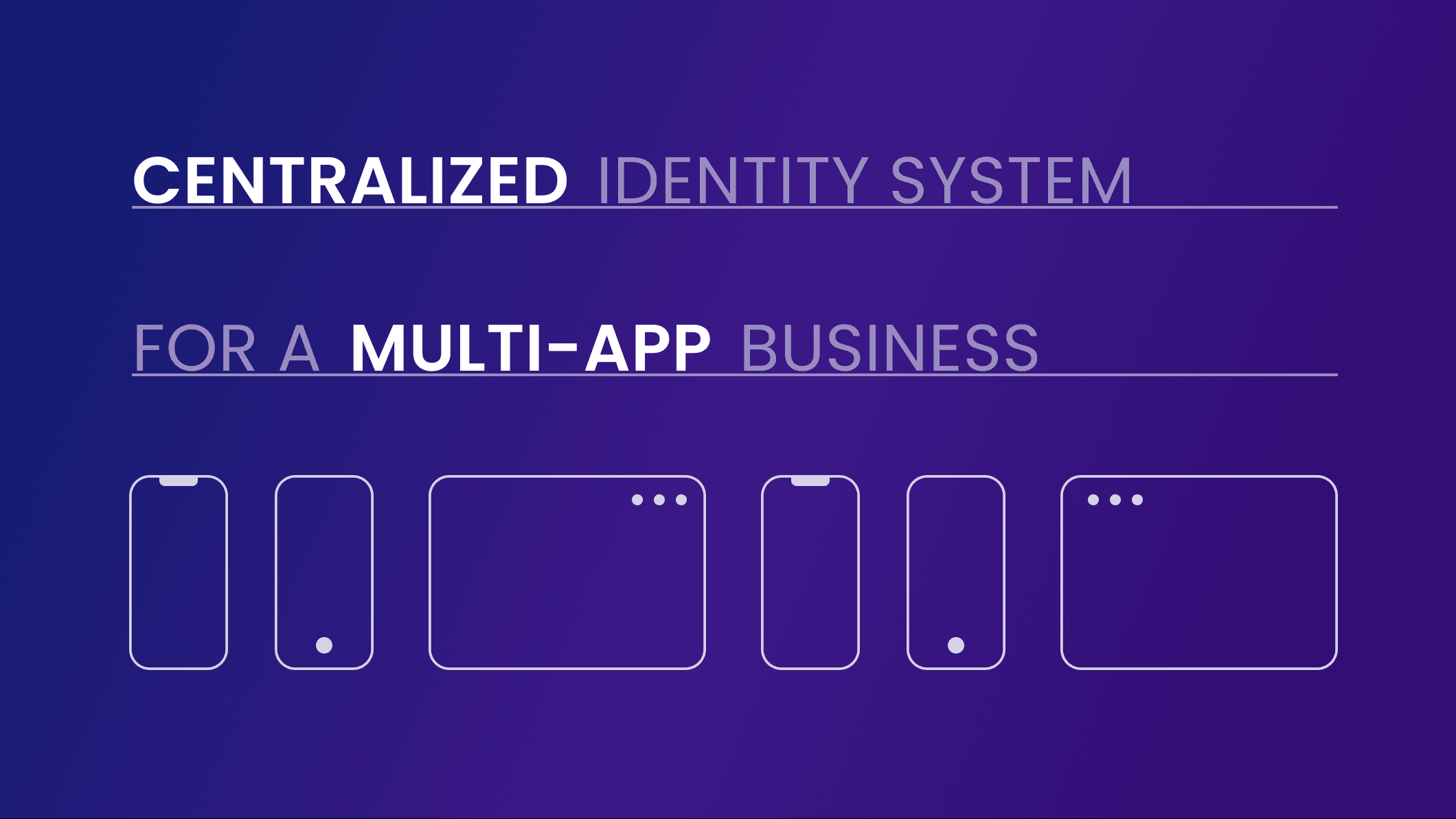 Why you need a centralized identity system for a multi-app business